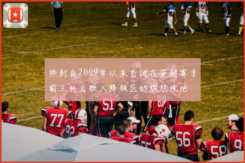热刺自2009年以来首次在英超赛季前三轮后跌入降级区的尴尬境地