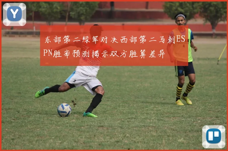 东部第二绿军对决西部第二马刺ESPN胜率预测揭示双方胜算差异