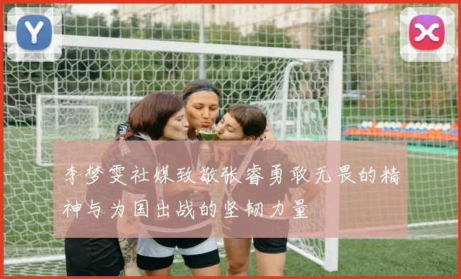 李梦雯社媒致敬张睿勇敢无畏的精神与为国出战的坚韧力量